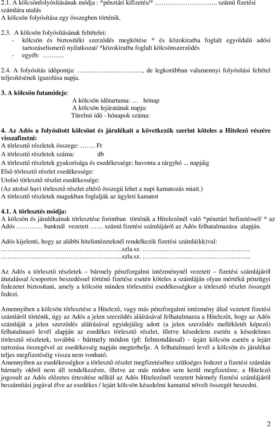 2.4. A folyósítás időpontja:, de legkorábban valamennyi folyósítási feltétel teljesítésének igazolása napja. 3.