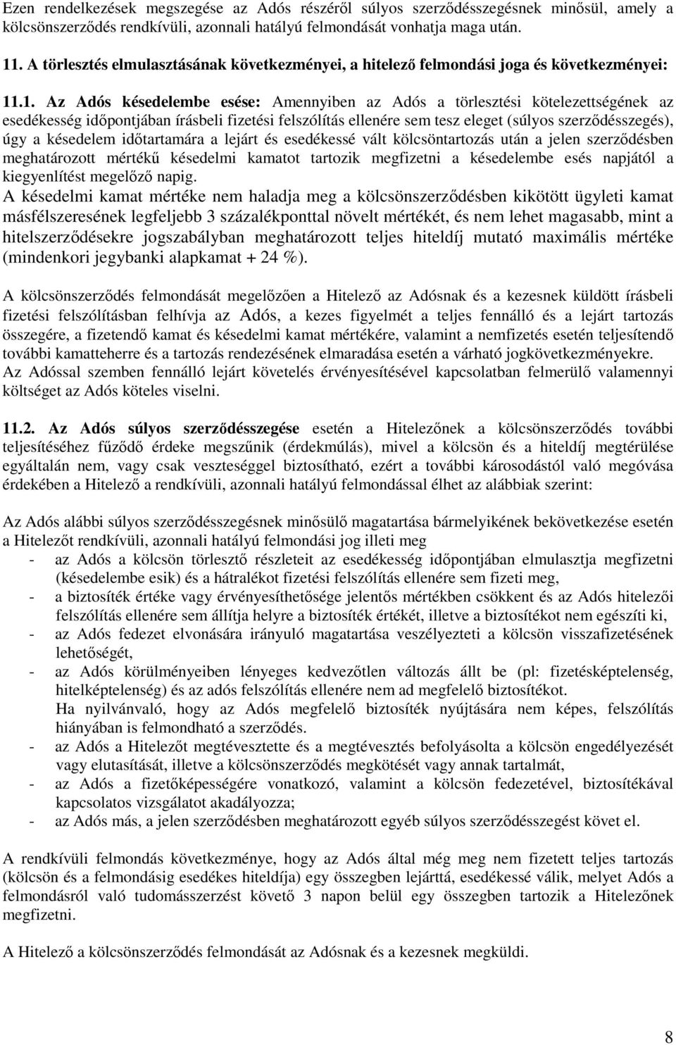 .1. Az Adós késedelembe esése: Amennyiben az Adós a törlesztési kötelezettségének az esedékesség időpontjában írásbeli fizetési felszólítás ellenére sem tesz eleget (súlyos szerződésszegés), úgy a