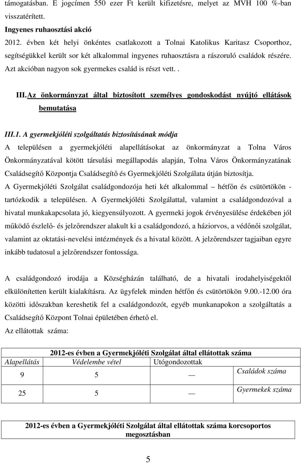 Azt akcióban nagyon sok gyermekes család is részt vett.. III. Az önkormányzat által biztosított személyes gondoskodást nyújtó ellátások bemutatása III.1.