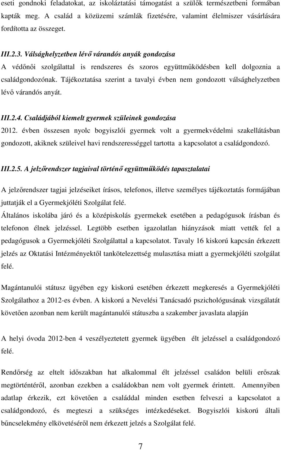 Tájékoztatása szerint a tavalyi évben nem gondozott válsághelyzetben lévő várandós anyát. III.2.4. Családjából kiemelt gyermek szüleinek gondozása 2012.