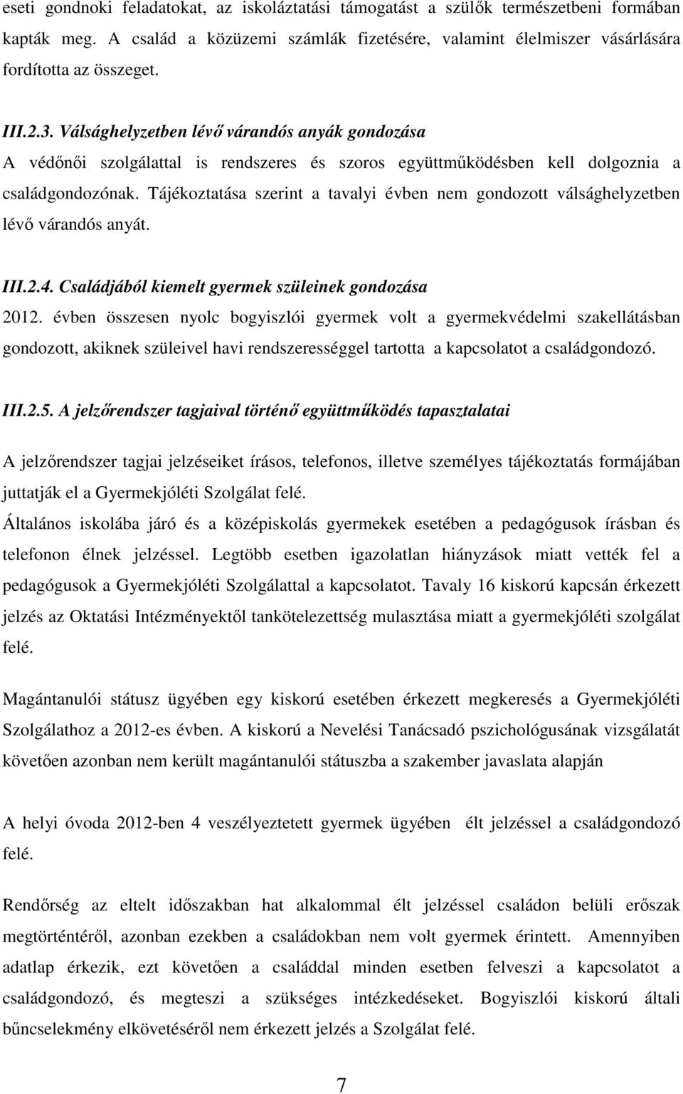 Tájékoztatása szerint a tavalyi évben nem gondozott válsághelyzetben lévő várandós anyát. III.2.4. Családjából kiemelt gyermek szüleinek gondozása 2012.