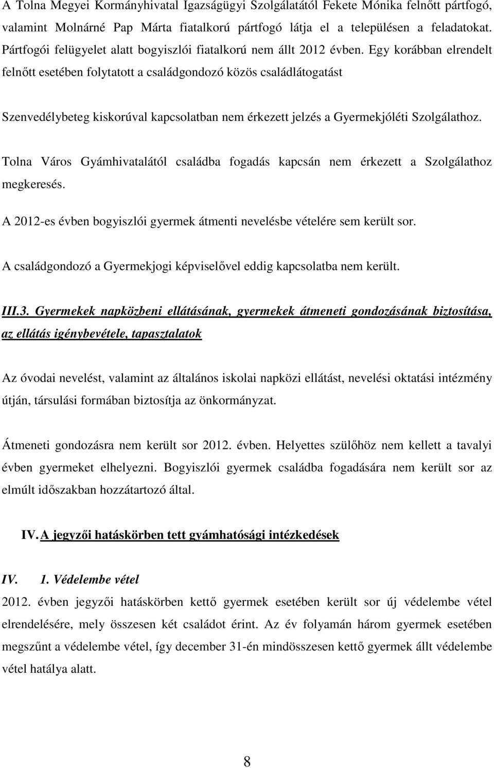 Egy korábban elrendelt felnőtt esetében folytatott a családgondozó közös családlátogatást Szenvedélybeteg kiskorúval kapcsolatban nem érkezett jelzés a Gyermekjóléti Szolgálathoz.