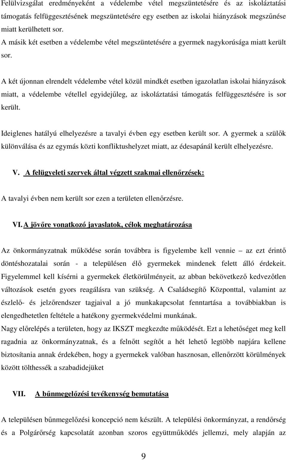 A két újonnan elrendelt védelembe vétel közül mindkét esetben igazolatlan iskolai hiányzások miatt, a védelembe vétellel egyidejűleg, az iskoláztatási támogatás felfüggesztésére is sor került.