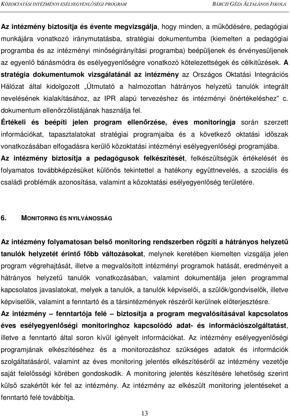 A stratégia dokumentumok vizsgálatánál az intézmény az Országos Oktatási Integrációs Hálózat által kidolgozott Útmutató a halmozottan hátrányos helyzető tanulók integrált nevelésének kialakításához,