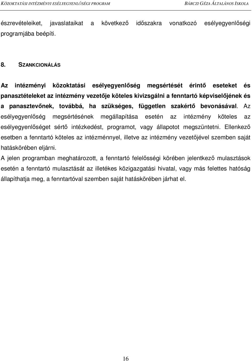 szükséges, független szakértı bevonásával. Az esélyegyenlıség megsértésének megállapítása esetén az intézmény köteles az esélyegyenlıséget sértı intézkedést, programot, vagy állapotot megszüntetni.