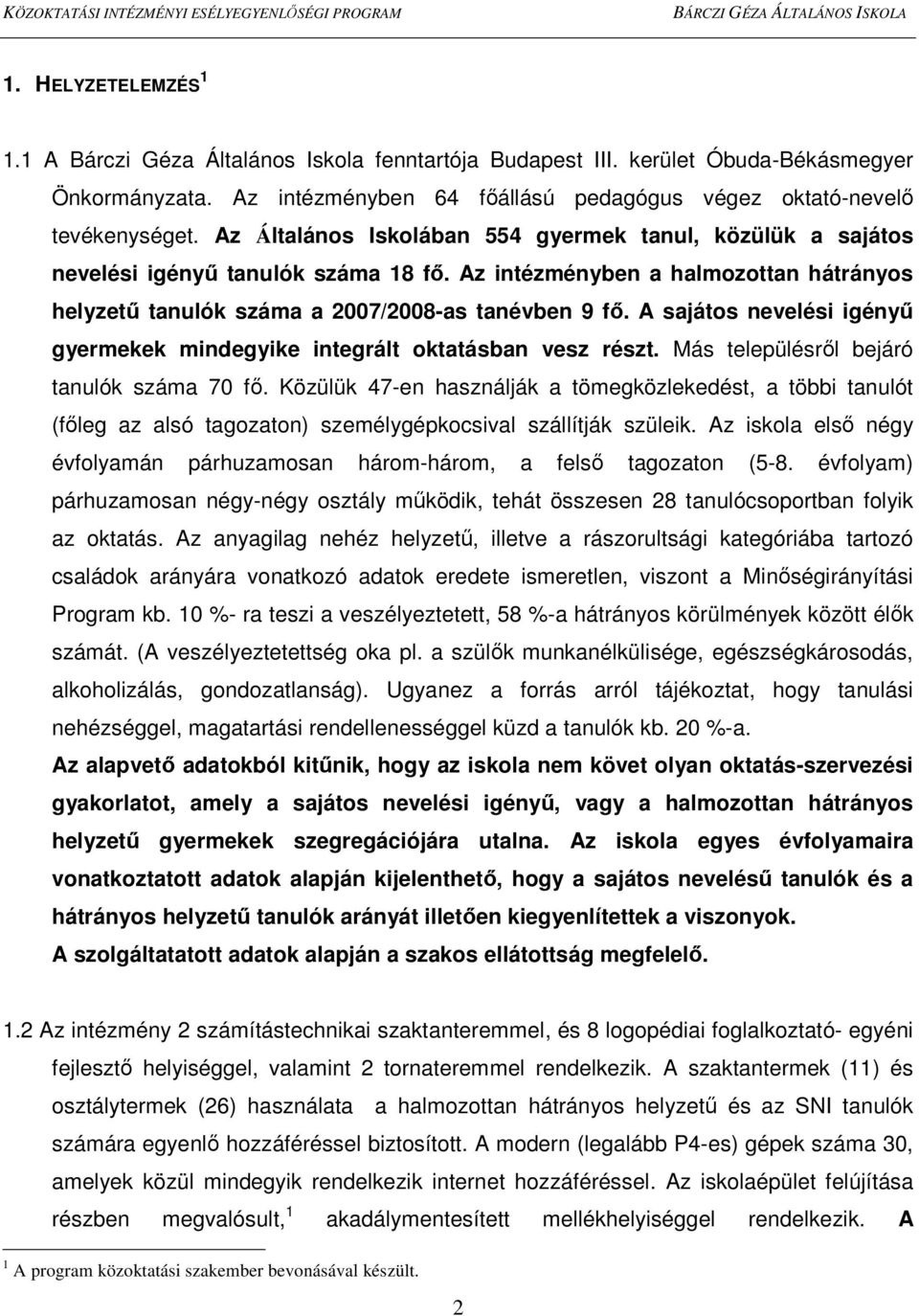 A sajátos nevelési igényő gyermekek mindegyike integrált oktatásban vesz részt. Más településrıl bejáró tanulók száma 70 fı.