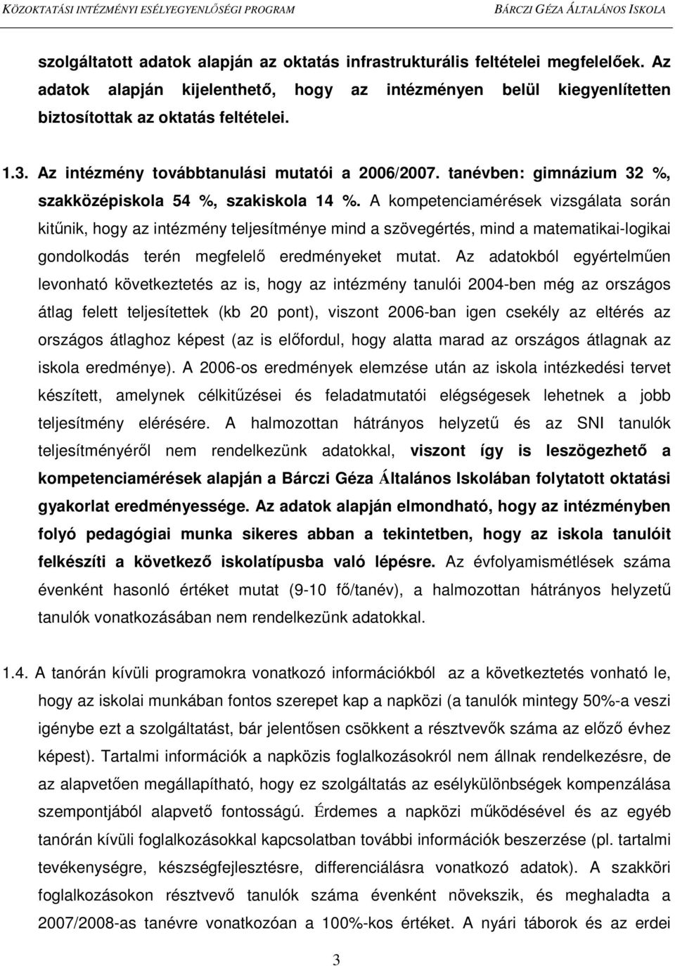 A kompetenciamérések vizsgálata során kitőnik, hogy az intézmény teljesítménye mind a szövegértés, mind a matematikai-logikai gondolkodás terén megfelelı eredményeket mutat.