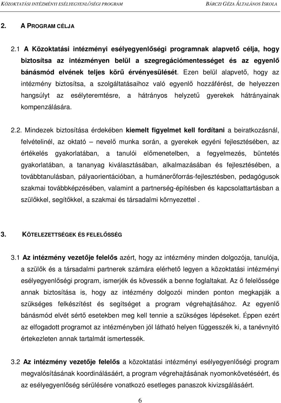 Ezen belül alapvetı, hogy az intézmény biztosítsa, a szolgáltatásaihoz való egyenlı hozzáférést, de helyezzen hangsúlyt az esélyteremtésre, a hátrányos helyzető gyerekek hátrányainak kompenzálására.