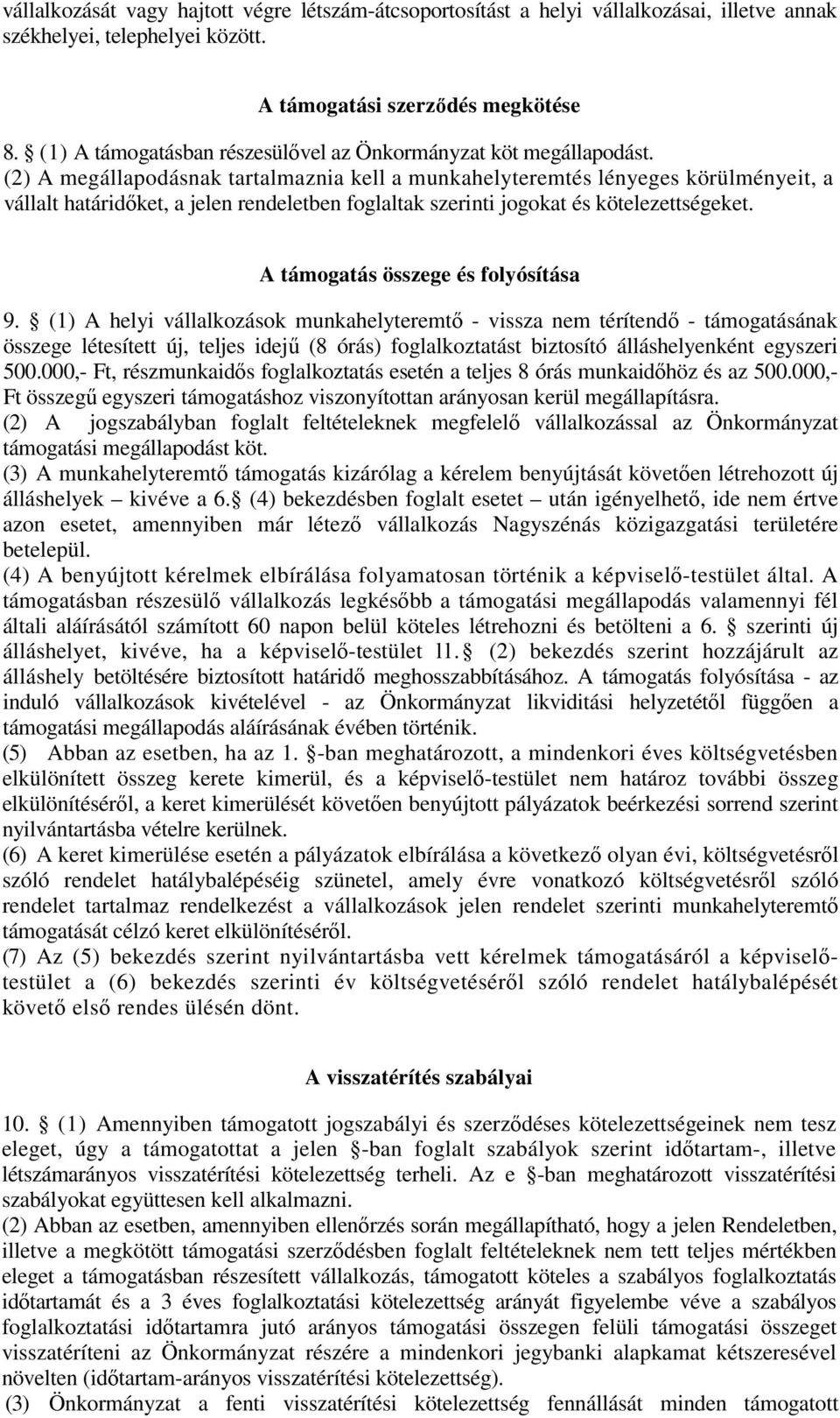 (2) A megállapodásnak tartalmaznia kell a munkahelyteremtés lényeges körülményeit, a vállalt határidıket, a jelen rendeletben foglaltak szerinti jogokat és kötelezettségeket.