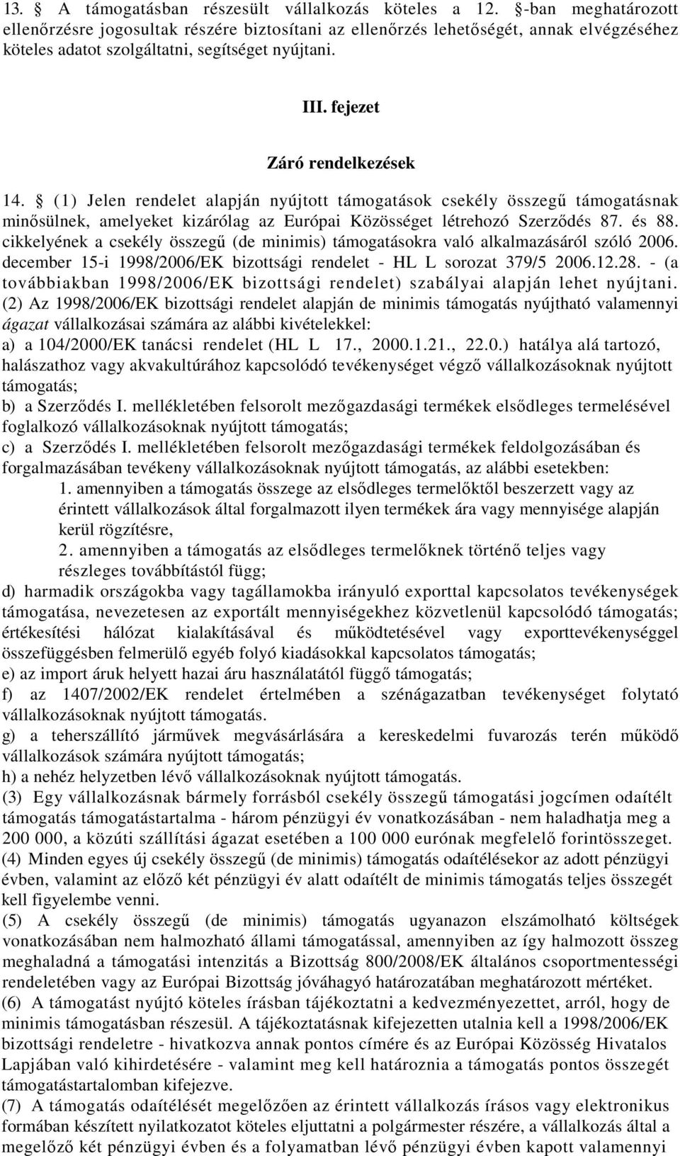 (1) Jelen rendelet alapján nyújtott támogatások csekély összegő támogatásnak minısülnek, amelyeket kizárólag az Európai Közösséget létrehozó Szerzıdés 87. és 88.