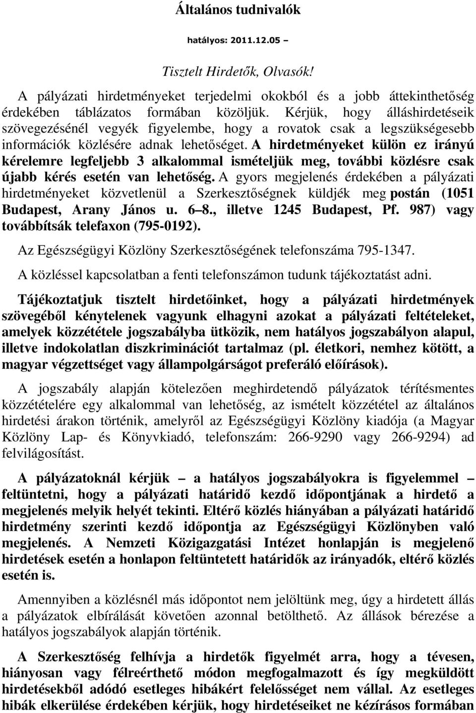A hirdetményeket külön ez irányú kérelemre legfeljebb 3 alkalommal ismételjük meg, további közlésre csak újabb kérés esetén van lehetıség.
