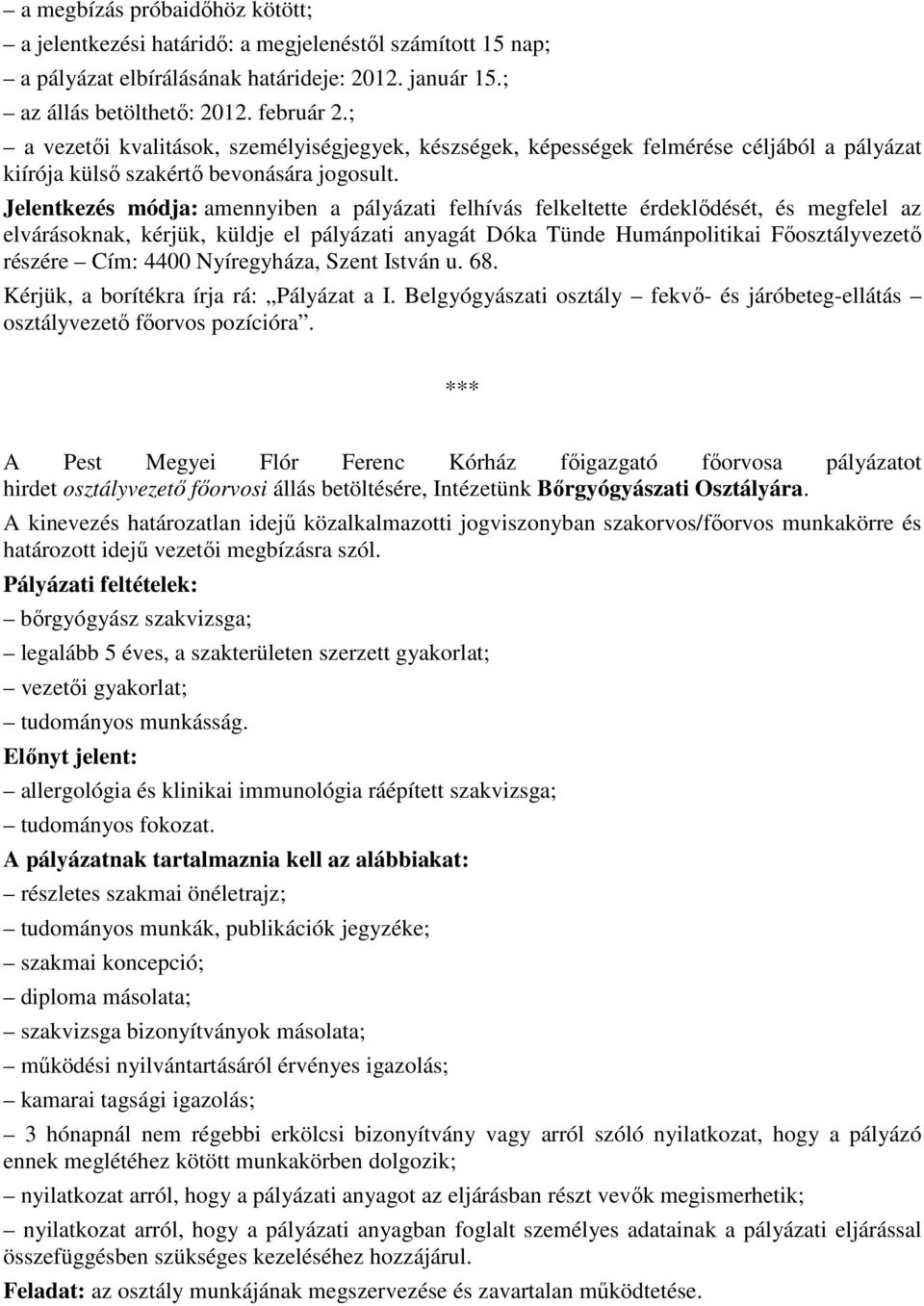 Jelentkezés módja: amennyiben a pályázati felhívás felkeltette érdeklıdését, és megfelel az elvárásoknak, kérjük, küldje el pályázati anyagát Dóka Tünde Humánpolitikai Fıosztályvezetı részére Cím: