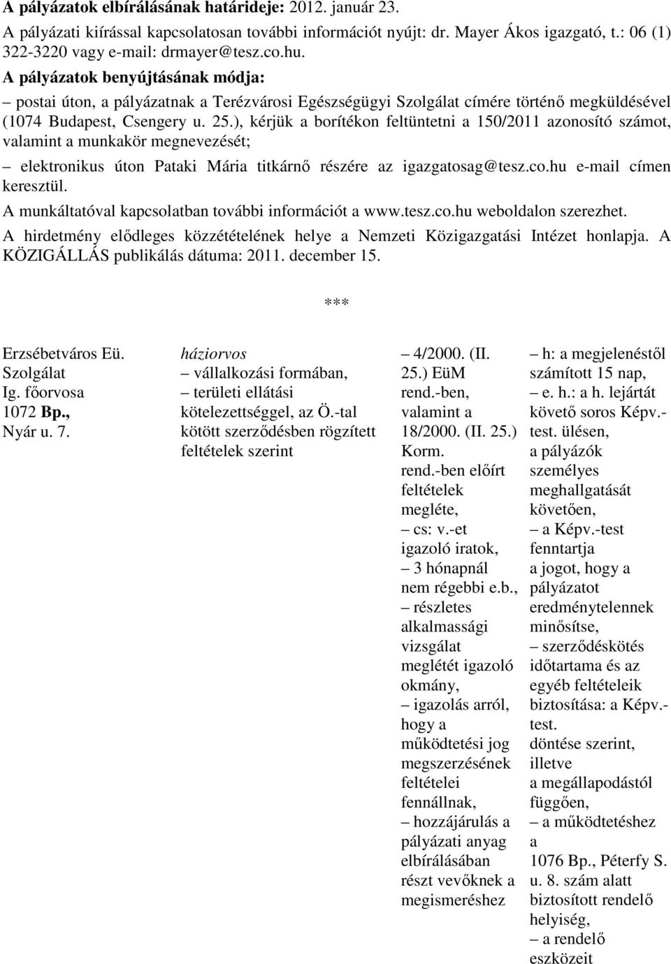 ), kérjük a borítékon feltüntetni a 150/2011 azonosító számot, valamint a munkakör megnevezését; elektronikus úton Pataki Mária titkárnı részére az igazgatosag@tesz.co.hu e-mail címen keresztül.