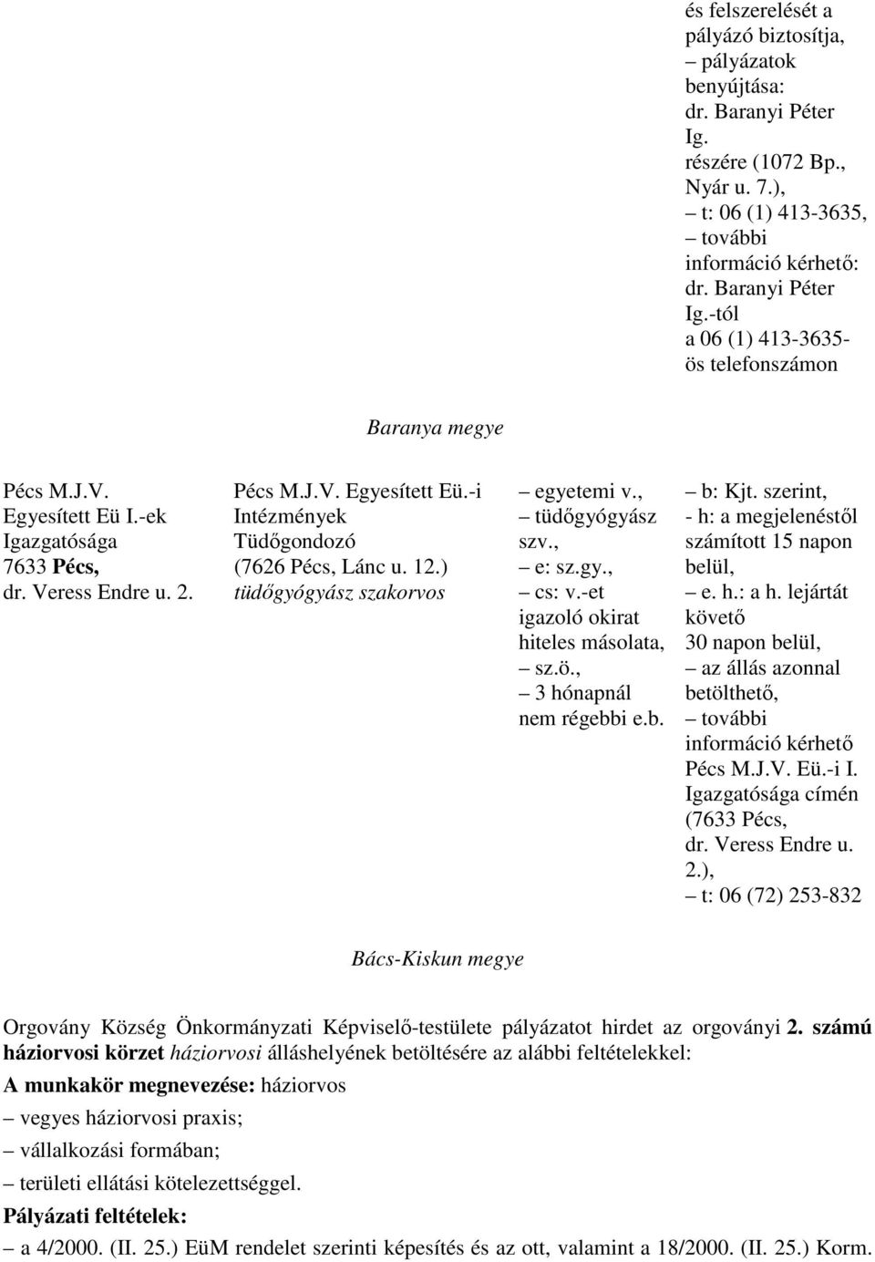 , tüdıgyógyász szv., e: sz.gy., cs: v.-et igazoló okirat hiteles másolata, sz.ö., 3 hónapnál nem régebbi e.b. b: Kjt. szerint, - h: a megjelenéstıl számított 15 napon belül, e. h.: a h.