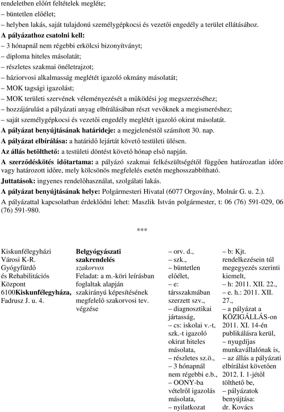 tagsági igazolást; MOK területi szervének véleményezését a mőködési jog megszerzéséhez; hozzájárulást a pályázati anyag elbírálásában részt vevıknek a megismeréshez; saját személygépkocsi és vezetıi
