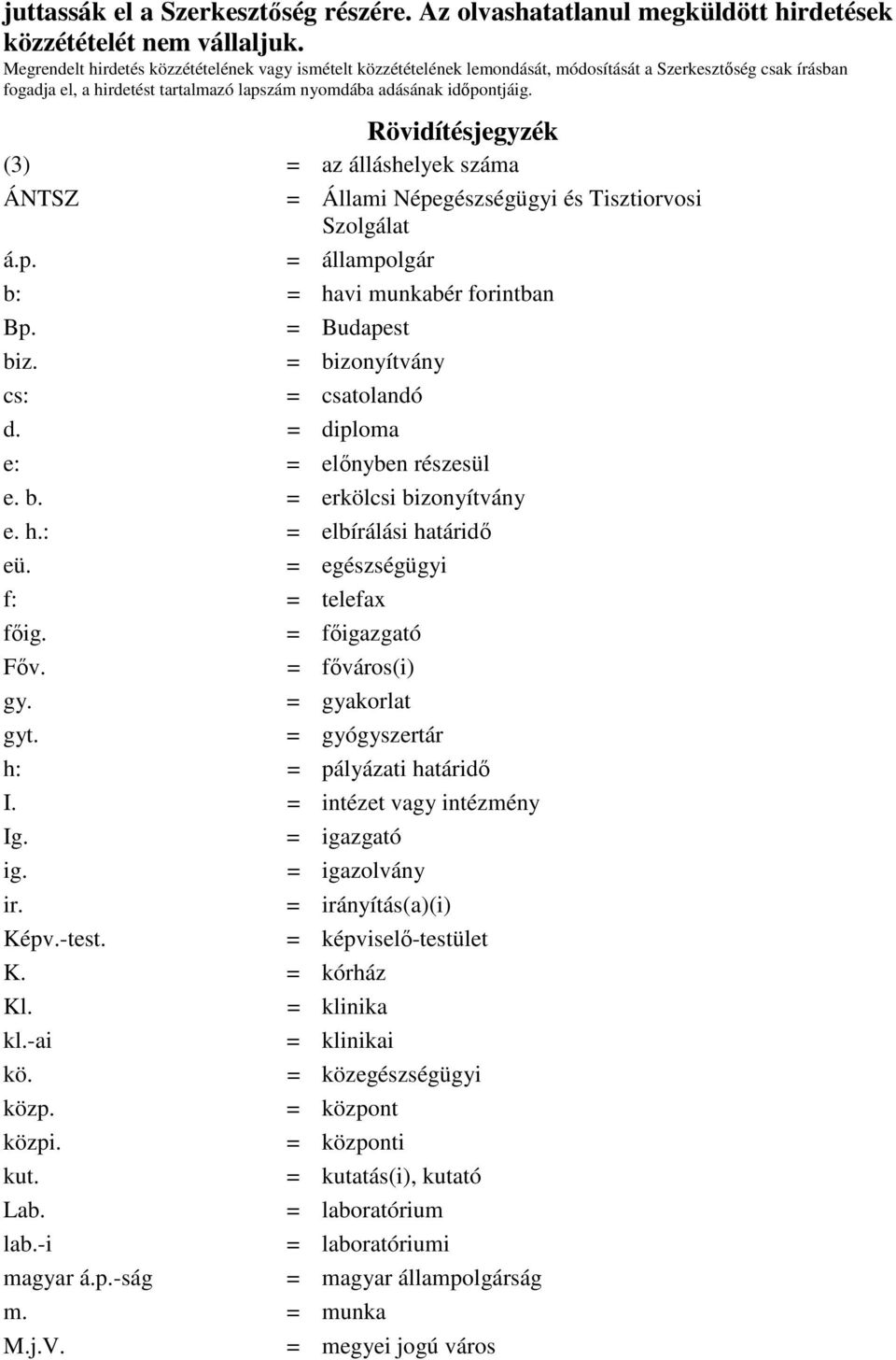 Rövidítésjegyzék (3) = az álláshelyek száma ÁNTSZ = Állami Népegészségügyi és Tisztiorvosi Szolgálat á.p. = állampolgár b: = havi munkabér forintban Bp. = Budapest biz.