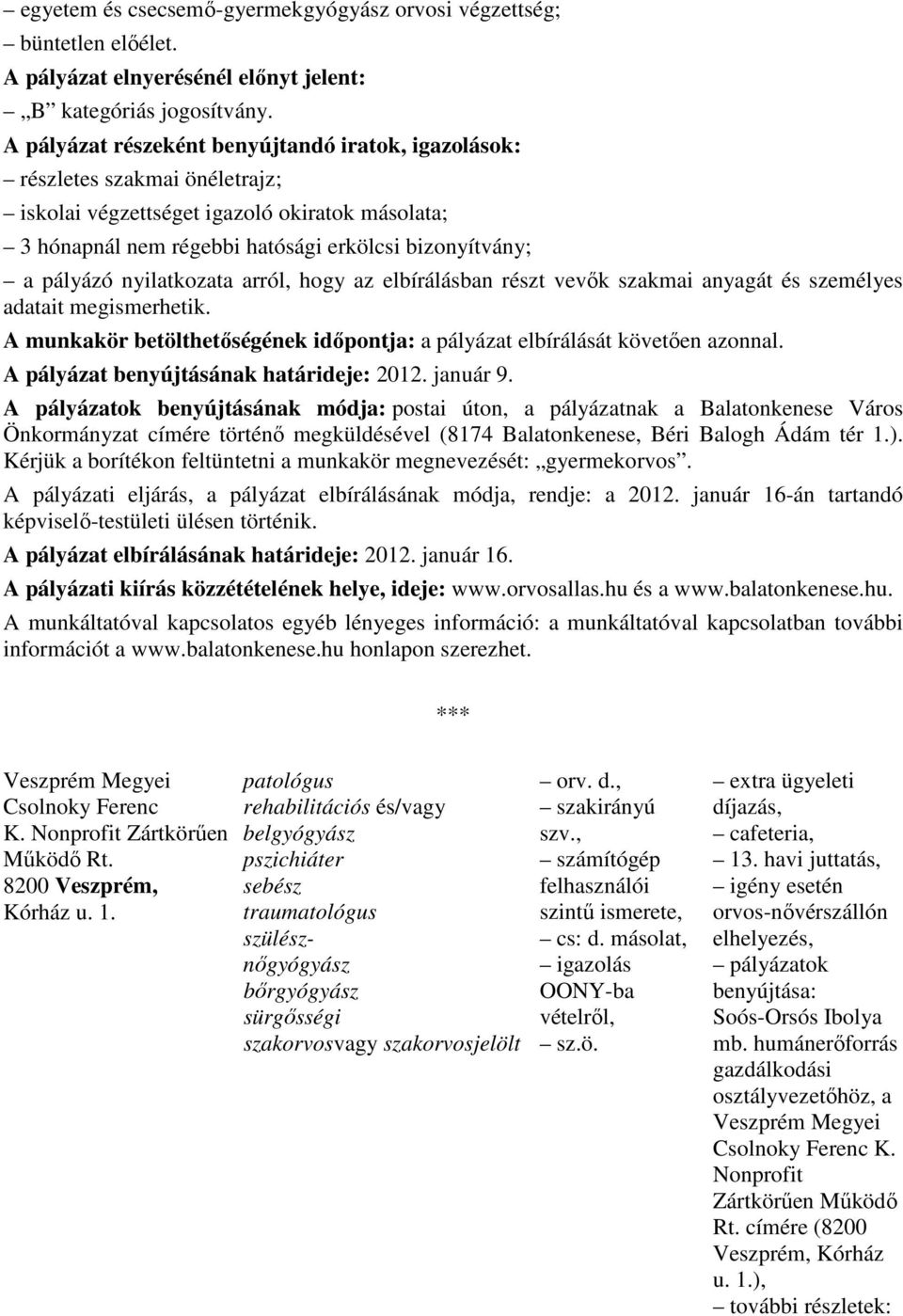 nyilatkozata arról, hogy az elbírálásban részt vevık szakmai anyagát és személyes adatait megismerhetik. A munkakör betölthetıségének idıpontja: a pályázat elbírálását követıen azonnal.