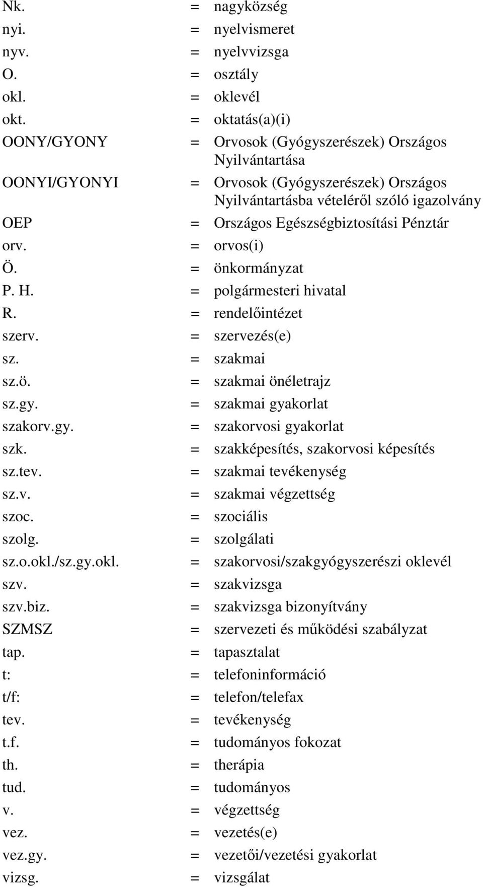 Egészségbiztosítási Pénztár orv. = orvos(i) Ö. = önkormányzat P. H. = polgármesteri hivatal R. = rendelıintézet szerv. = szervezés(e) sz. sz.ö. sz.gy. szakorv.gy. szk. sz.tev. sz.v. szoc. szolg. sz.o.okl.