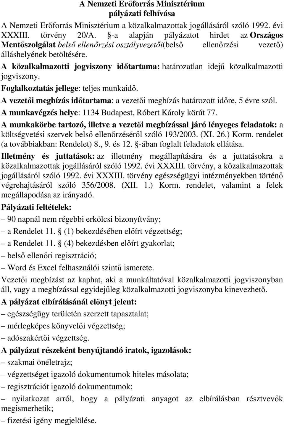A közalkalmazotti jogviszony idıtartama: határozatlan idejő közalkalmazotti jogviszony. Foglalkoztatás jellege: teljes munkaidı.
