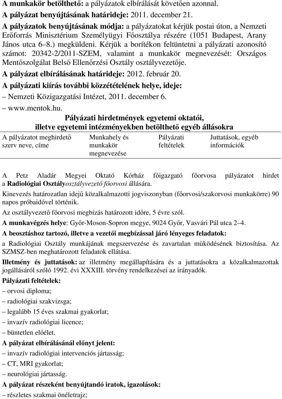 Kérjük a borítékon feltüntetni a pályázati azonosító számot: 20342-2/2011-SZEM, valamint a munkakör megnevezését: Országos Mentıszolgálat Belsı Ellenırzési Osztály osztályvezetıje.