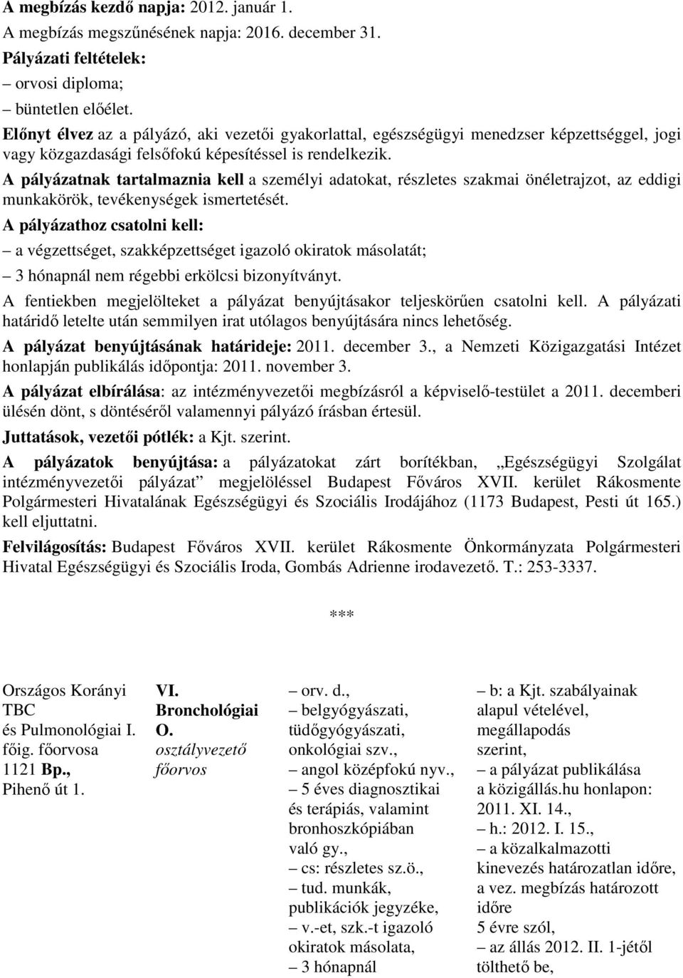 A pályázatnak tartalmaznia kell a személyi adatokat, részletes szakmai önéletrajzot, az eddigi munkakörök, tevékenységek ismertetését.
