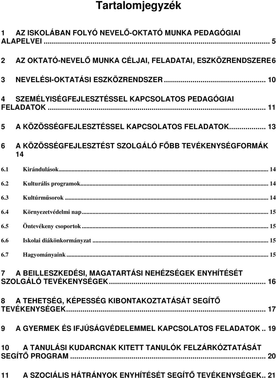 1 Kirándulások... 14 6.2 Kulturális programok... 14 6.3 Kultúrműsorok... 14 6.4 Környezetvédelmi nap... 15 6.5 Öntevékeny csoportok... 15 6.6 Iskolai diákönkormányzat... 15 6.7 Hagyományaink.