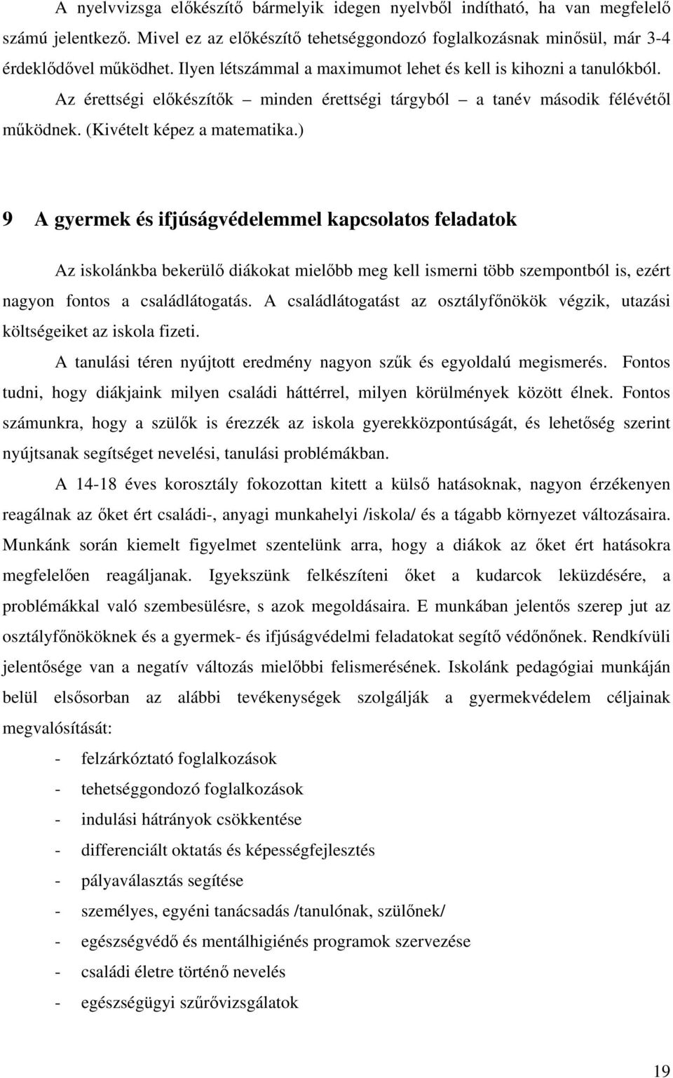 ) 9 A gyermek és ifjúságvédelemmel kapcsolatos feladatok Az iskolánkba bekerülő diákokat mielőbb meg kell ismerni több szempontból is, ezért nagyon fontos a családlátogatás.