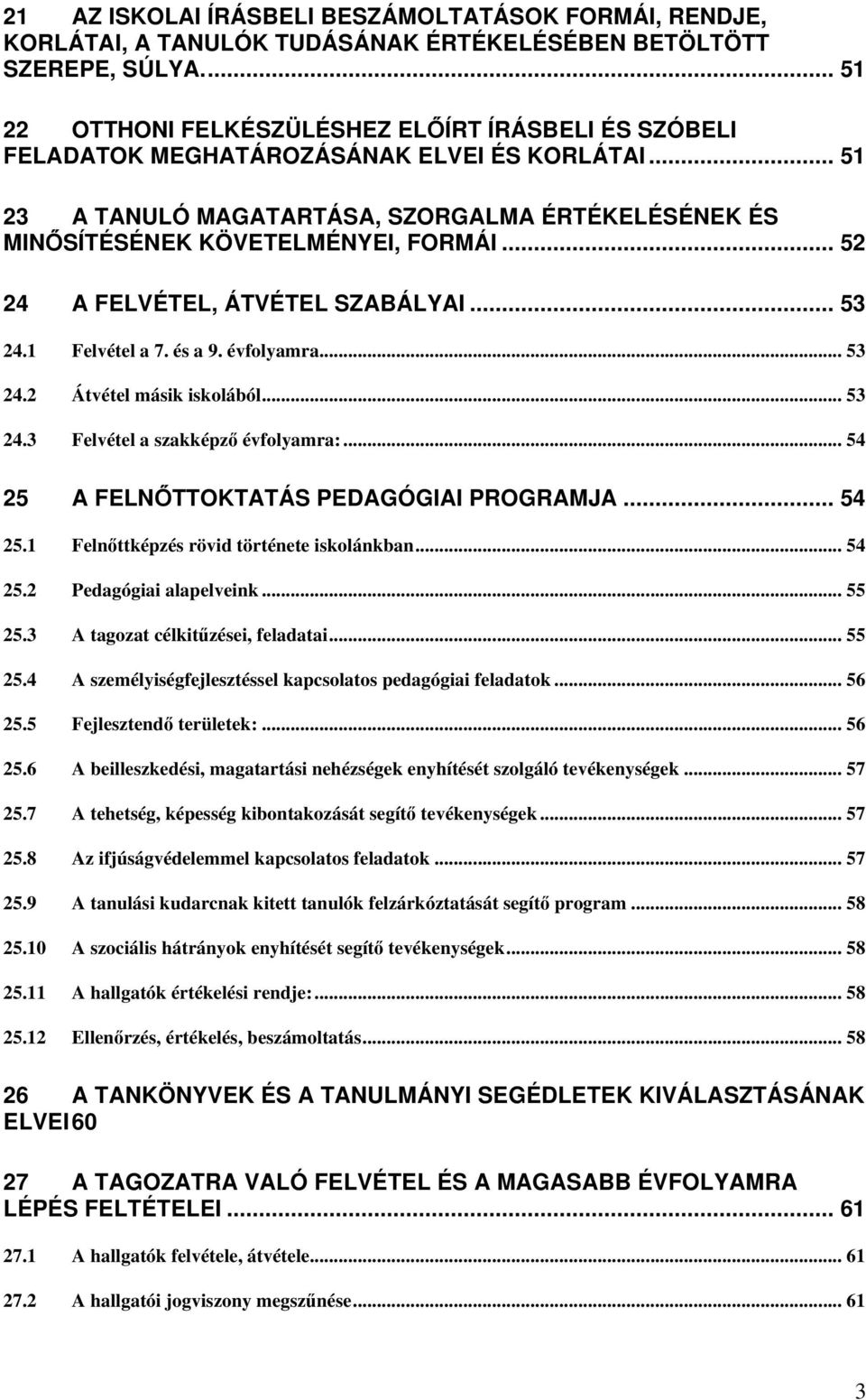 .. 52 24 A FELVÉTEL, ÁTVÉTEL SZABÁLYAI... 53 24.1 Felvétel a 7. és a 9. évfolyamra... 53 24.2 Átvétel másik iskolából... 53 24.3 Felvétel a szakképző évfolyamra:.