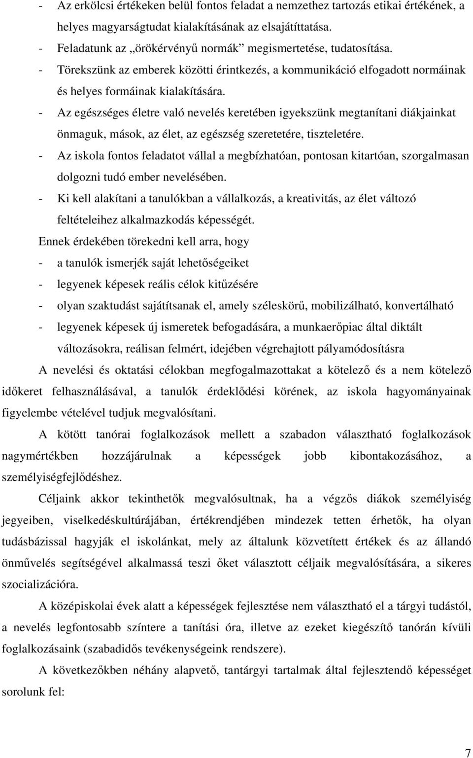 - Az egészséges életre való nevelés keretében igyekszünk megtanítani diákjainkat önmaguk, mások, az élet, az egészség szeretetére, tiszteletére.