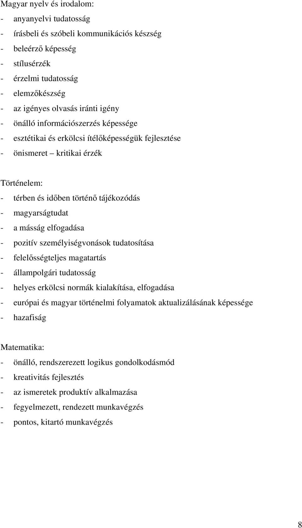 elfogadása - pozitív személyiségvonások tudatosítása - felelősségteljes magatartás - állampolgári tudatosság - helyes erkölcsi normák kialakítása, elfogadása - európai és magyar történelmi folyamatok