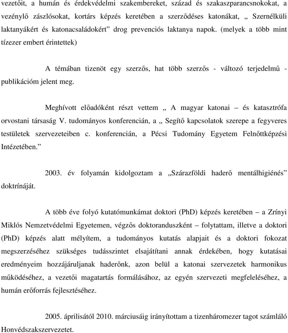 A témában tizenöt egy szerzıs, hat több szerzıs - változó terjedelmő - Meghívott elıadóként részt vettem A magyar katonai és katasztrófa orvostani társaság V.