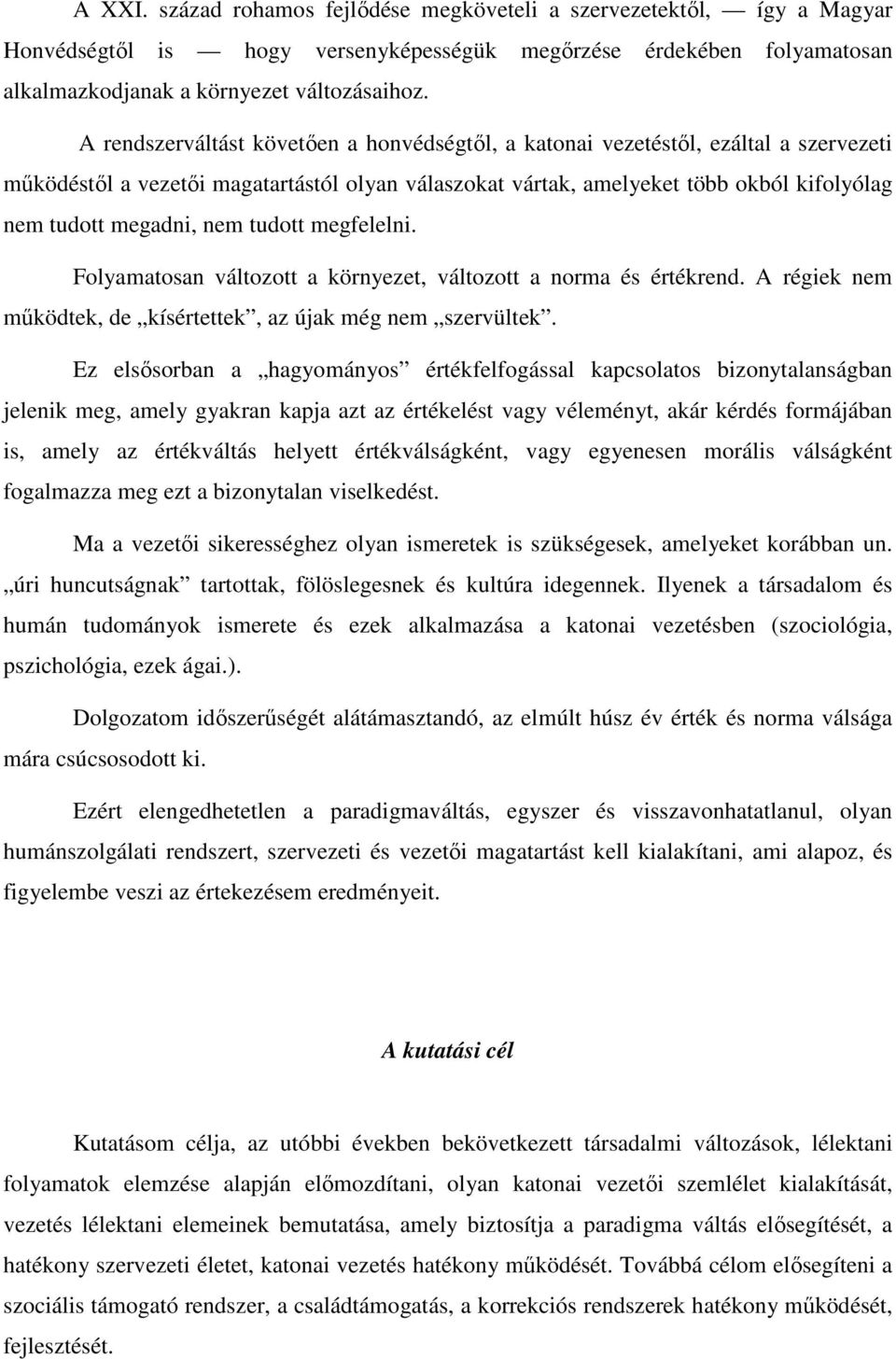 nem tudott megfelelni. Folyamatosan változott a környezet, változott a norma és értékrend. A régiek nem mőködtek, de kísértettek, az újak még nem szervültek.