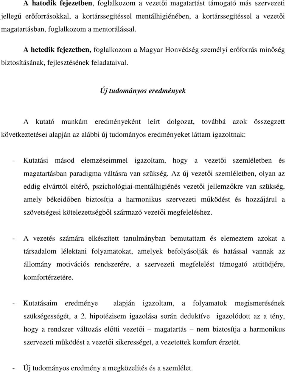 Új tudományos eredmények A kutató munkám eredményeként leírt dolgozat, továbbá azok összegzett következtetései alapján az alábbi új tudományos eredményeket láttam igazoltnak: - Kutatási másod