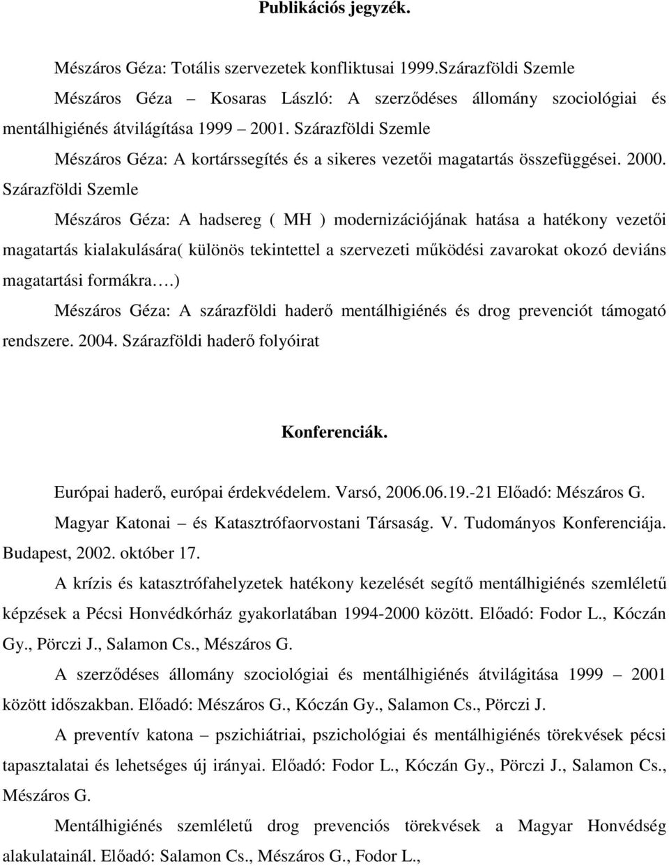 Szárazföldi Szemle Mészáros Géza: A hadsereg ( MH ) modernizációjának hatása a hatékony vezetıi magatartás kialakulására( különös tekintettel a szervezeti mőködési zavarokat okozó deviáns magatartási