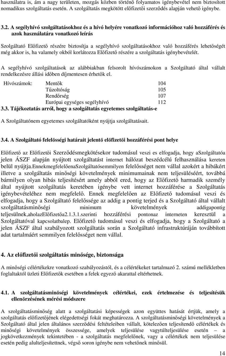 szolgáltatásokhoz való hozzáférés lehetıségét még akkor is, ha valamely okból korlátozza Elıfizetı részére a szolgáltatás igénybevételét.