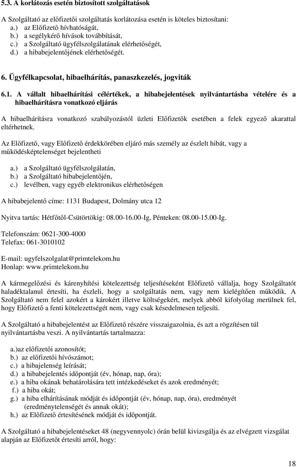 A vállalt hibaelhárítási célértékek, a hibabejelentések nyilvántartásba vételére és a hibaelhárításra vonatkozó eljárás A hibaelhárításra vonatkozó szabályozástól üzleti Elıfizetık esetében a felek