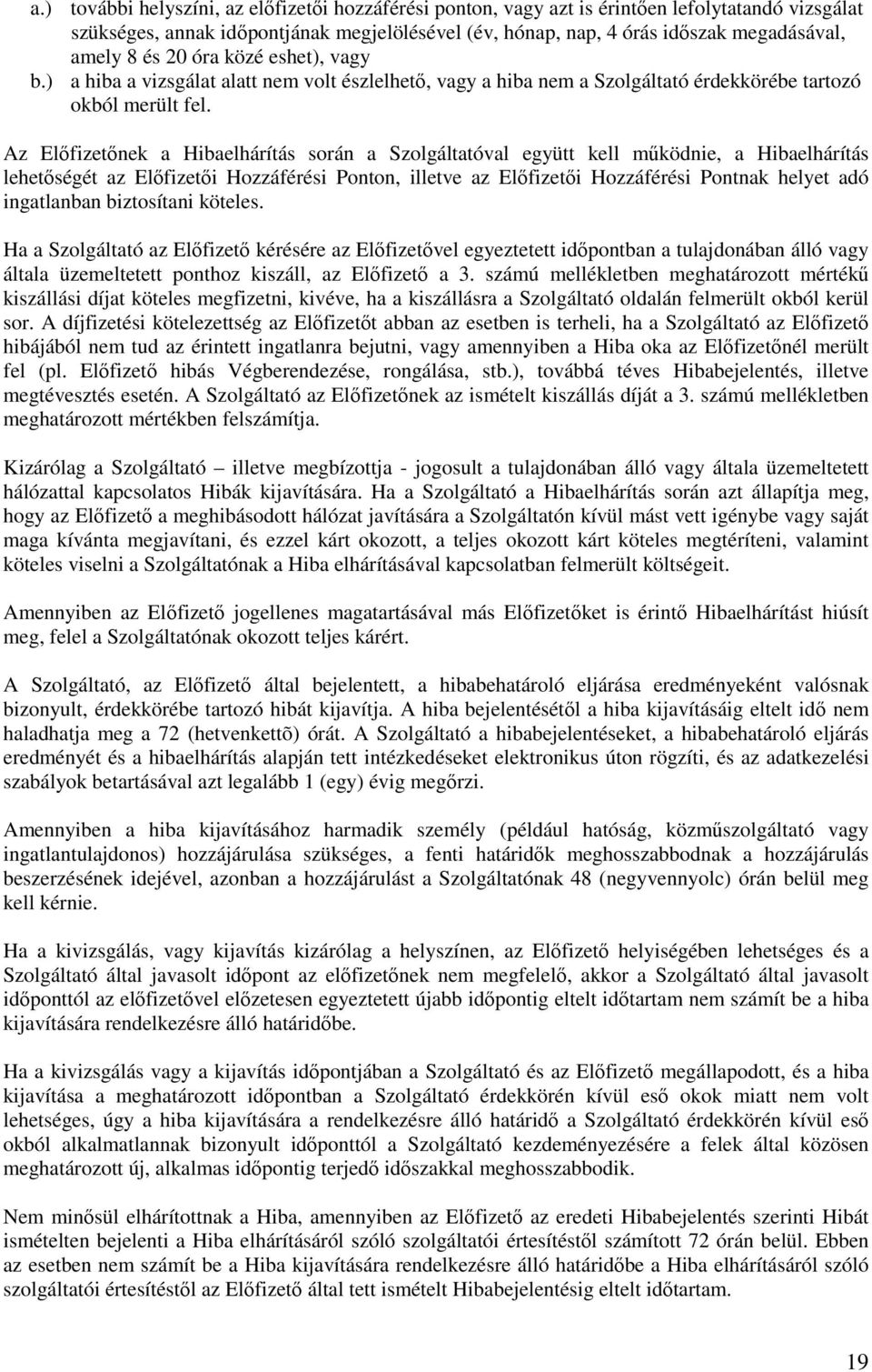 Az Elıfizetınek a Hibaelhárítás során a Szolgáltatóval együtt kell mőködnie, a Hibaelhárítás lehetıségét az Elıfizetıi Hozzáférési Ponton, illetve az Elıfizetıi Hozzáférési Pontnak helyet adó