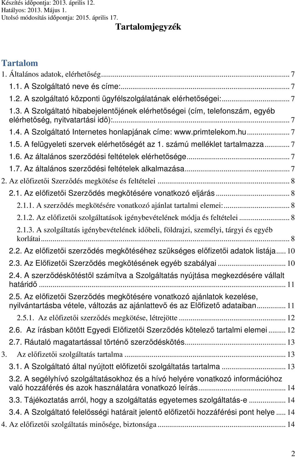 A Szolgáltató Internetes honlapjának címe: www.primtelekom.hu... 7 1.5. A felügyeleti szervek elérhetıségét az 1. számú melléklet tartalmazza... 7 1.6. Az általános szerzıdési feltételek elérhetısége.