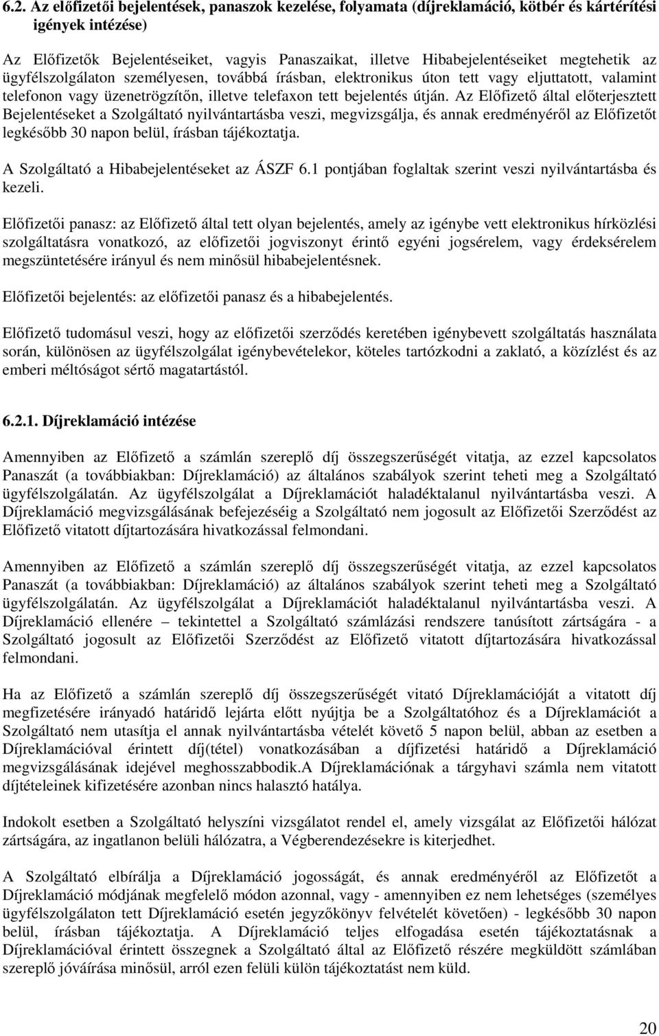 Az Elıfizetı által elıterjesztett Bejelentéseket a Szolgáltató nyilvántartásba veszi, megvizsgálja, és annak eredményérıl az Elıfizetıt legkésıbb 30 napon belül, írásban tájékoztatja.