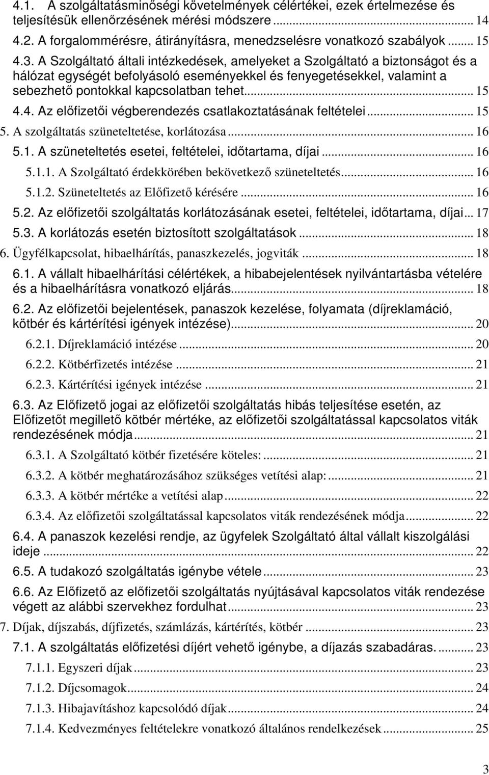 A Szolgáltató általi intézkedések, amelyeket a Szolgáltató a biztonságot és a hálózat egységét befolyásoló eseményekkel és fenyegetésekkel, valamint a sebezhetı pontokkal kapcsolatban tehet... 15 4.