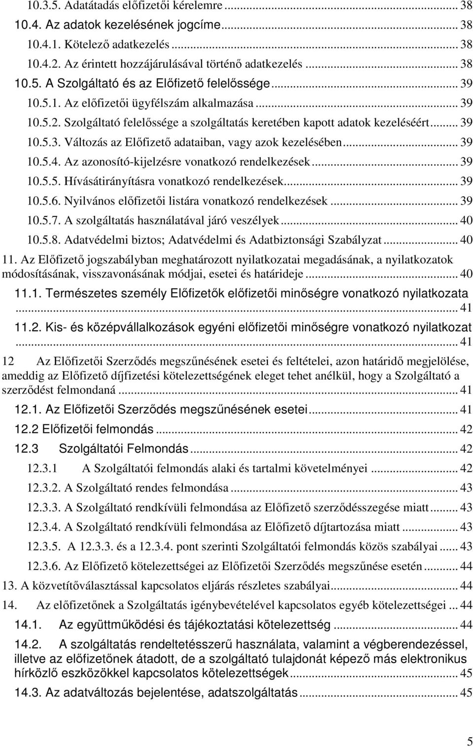 .. 39 10.5.4. Az azonosító-kijelzésre vonatkozó rendelkezések... 39 10.5.5. Hívásátirányításra vonatkozó rendelkezések... 39 10.5.6. Nyilvános elıfizetıi listára vonatkozó rendelkezések... 39 10.5.7.
