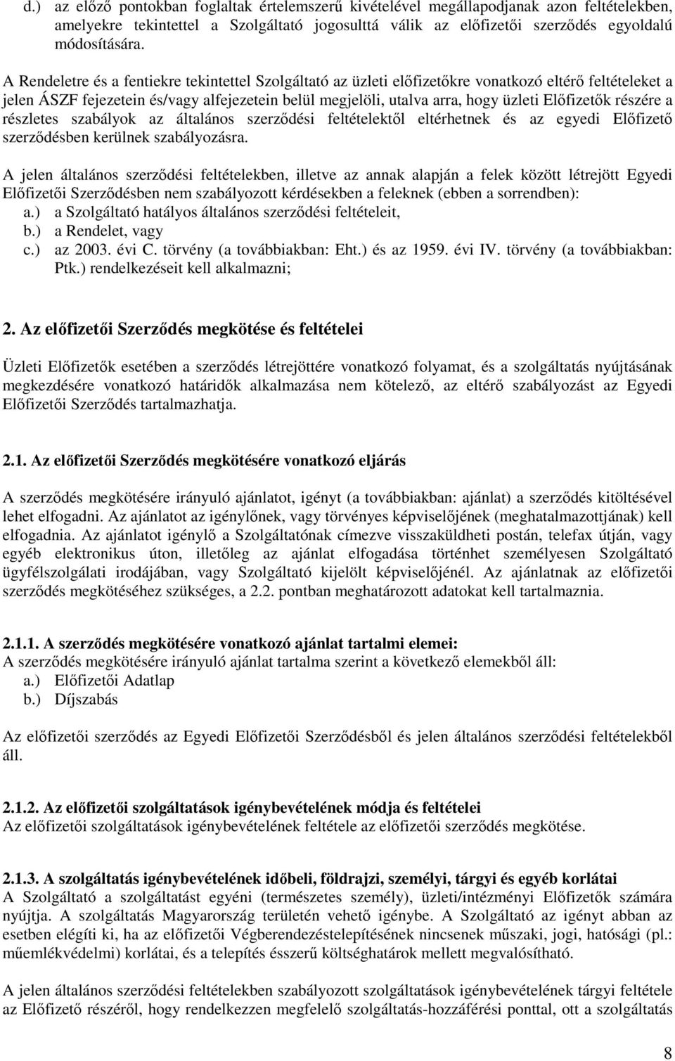 Elıfizetık részére a részletes szabályok az általános szerzıdési feltételektıl eltérhetnek és az egyedi Elıfizetı szerzıdésben kerülnek szabályozásra.