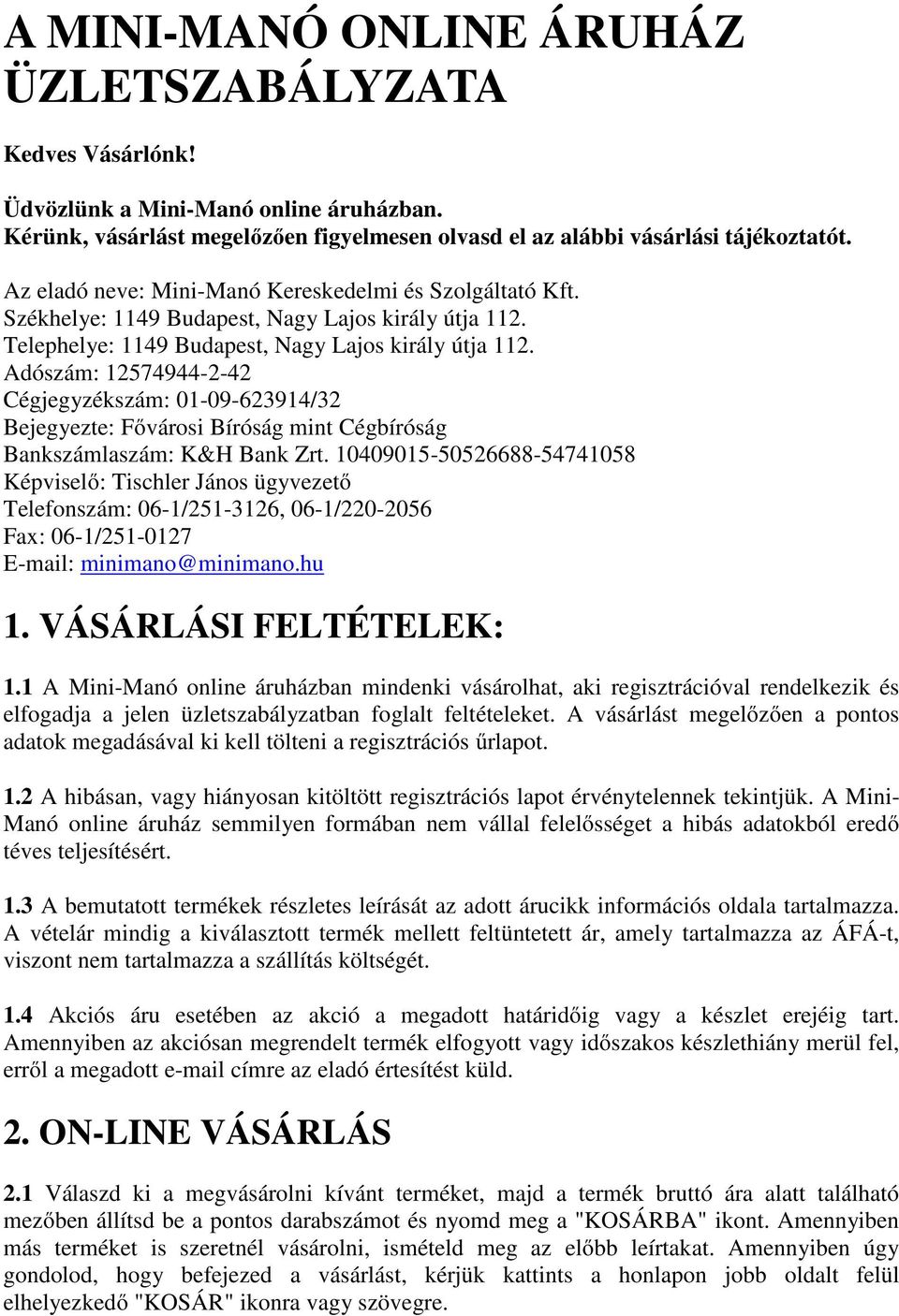 Adószám: 12574944-2-42 Cégjegyzékszám: 01-09-623914/32 Bejegyezte: Fővárosi Bíróság mint Cégbíróság Bankszámlaszám: K&H Bank Zrt.