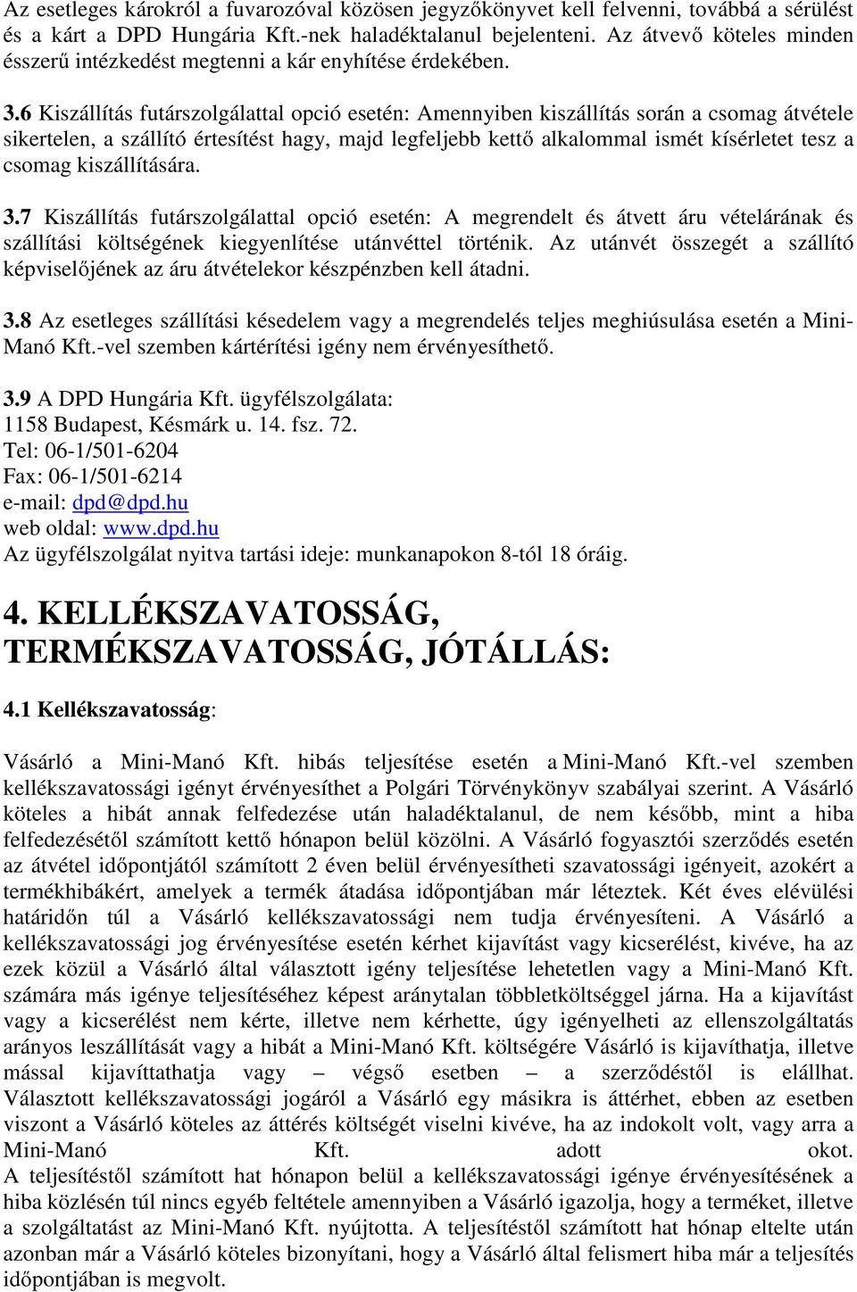 6 Kiszállítás futárszolgálattal opció esetén: Amennyiben kiszállítás során a csomag átvétele sikertelen, a szállító értesítést hagy, majd legfeljebb kettő alkalommal ismét kísérletet tesz a csomag