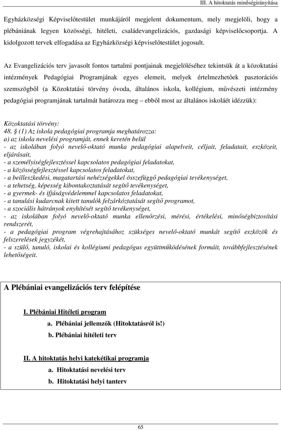 Az Evangelizációs terv javasolt fontos tartalmi pontjainak megjelöléséhez tekintsük át a közoktatási intézmények Pedagógiai Programjának egyes elemeit, melyek értelmezhetőek pasztorációs szemszögből