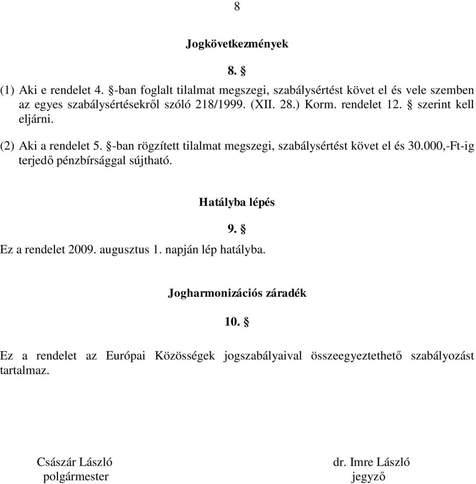 szerint kell eljárni. (2) Aki a rendelet 5. -ban rögzített tilalmat megszegi, szabálysértést követ el és 30.