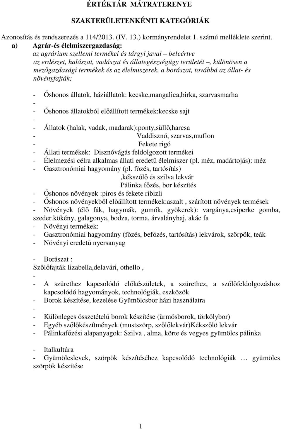 élelmiszerek, a borászat, továbbá az állat és növényfajták; Őshonos állatok, háziállatok: kecske,mangalica,birka, szarvasmarha Őshonos állatokból előállított termékek:kecske sajt Állatok (halak,