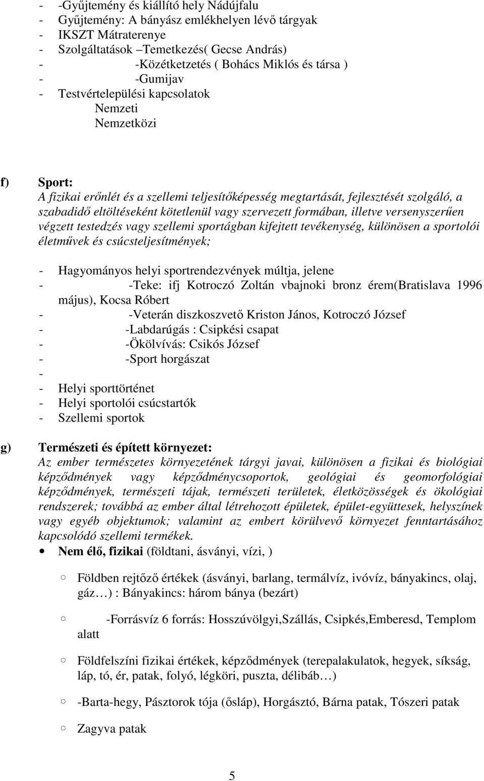 formában, illetve versenyszerűen végzett testedzés vagy szellemi sportágban kifejtett tevékenység, különösen a sportolói életművek és csúcsteljesítmények; Hagyományos helyi sportrendezvények múltja,