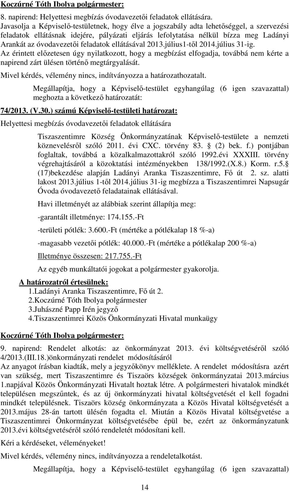 feladatok ellátásával 2013.július1-tıl 2014.július 31-ig. Az érintett elızetesen úgy nyilatkozott, hogy a megbízást elfogadja, továbbá nem kérte a napirend zárt ülésen történı megtárgyalását.