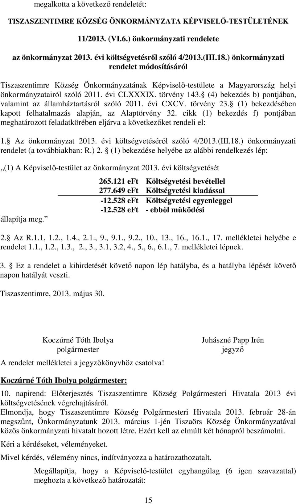 (4) bekezdés b) pontjában, valamint az államháztartásról szóló 2011. évi CXCV. törvény 23. (1) bekezdésében kapott felhatalmazás alapján, az Alaptörvény 32.